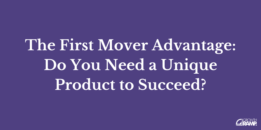 The First Mover Advantage Do You Need a Unique Product to Succeed?